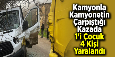 Kamyonla Kamyonetin Çarpıştığı Kazada 1'i Çocuk 4 Kişi Yaralandı