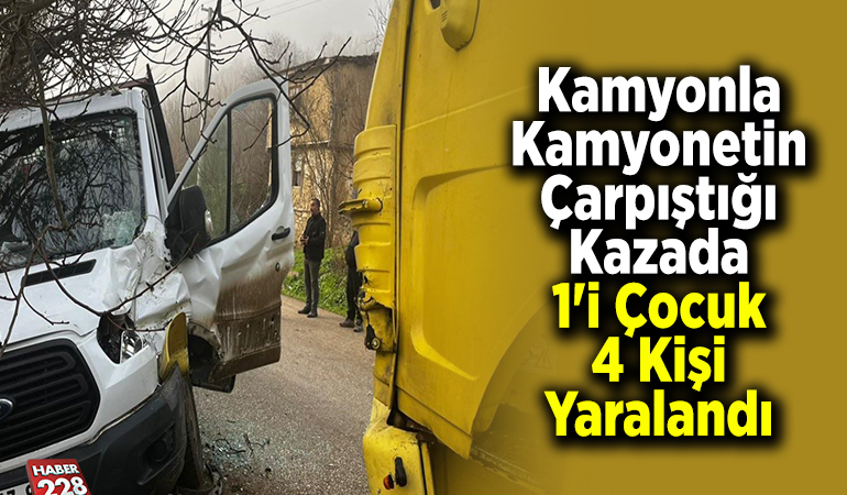 Kamyonla Kamyonetin Çarpıştığı Kazada 1’i Çocuk 4 Kişi Yaralandı