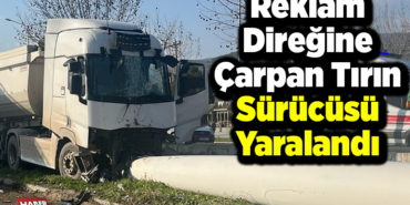 Reklam direğine çarpan tırın sürücüsü yaralandı