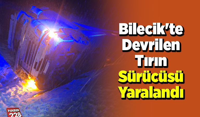 Bilecik’te devrilen tırın sürücüsü yaralandı
