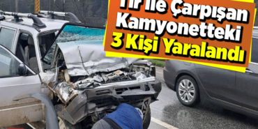 Tır ile çarpışan kamyonetteki 3 kişi yaralandı