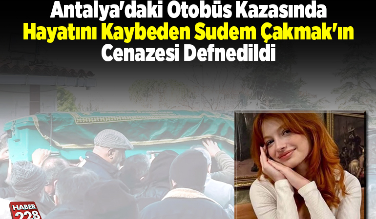Antalya’daki otobüs kazasında hayatını kaybeden Sudem Çakmak’ın cenazesi defnedildi