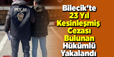 Bilecik'te 23 yıl kesinleşmiş cezası bulunan hükümlü yakalandı