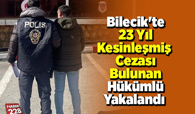 Bilecik’te 23 yıl kesinleşmiş cezası bulunan hükümlü yakalandı