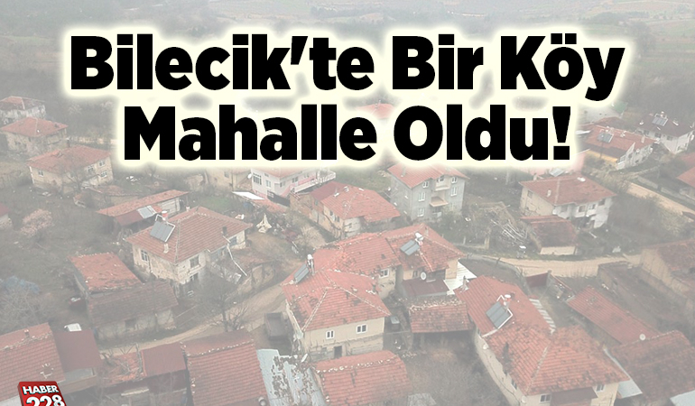 Bilecik’te Bir Köy Mahalle Oldu!