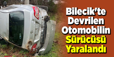 Bilecik'te devrilen otomobilin sürücüsü yaralandı