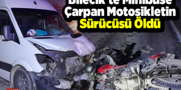 Bilecik'te minibüse çarpan motosikletin sürücüsü öldü