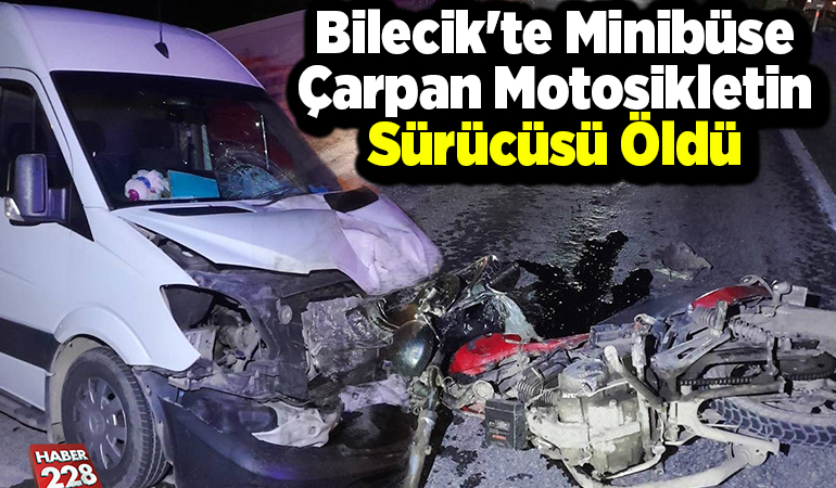 Bilecik’te minibüse çarpan motosikletin sürücüsü öldü