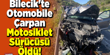 Bilecik'te otomobile çarpan motosiklet sürücüsü öldü
