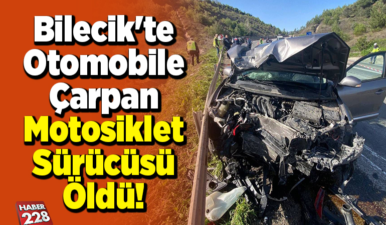 Bilecik’te otomobile çarpan motosiklet sürücüsü öldü