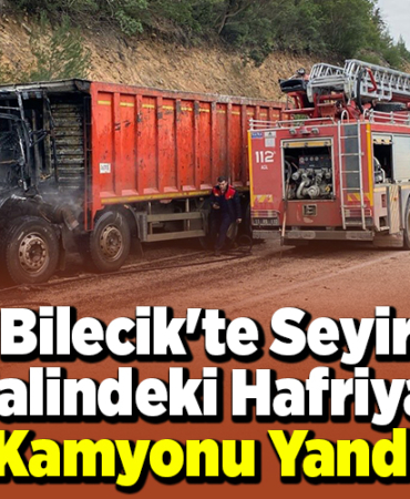 Bilecik'te seyir halindeki hafriyat kamyonu yandı