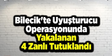 Bilecik'te uyuşturucu operasyonunda yakalanan 4 zanlı tutuklandı