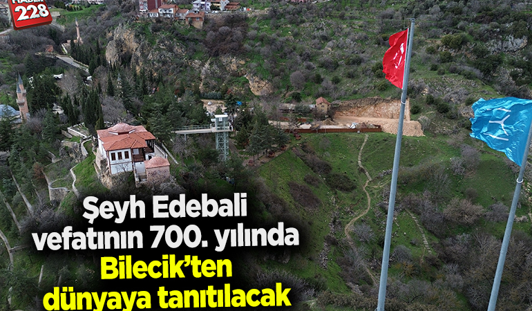 Şeyh Edebali, vefatının 700’üncü yılında Bilecik’ten dünyaya tanıtılacak
