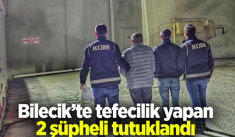 Bilecik’te tefecilik yapan 2 şüpheli tutuklandı