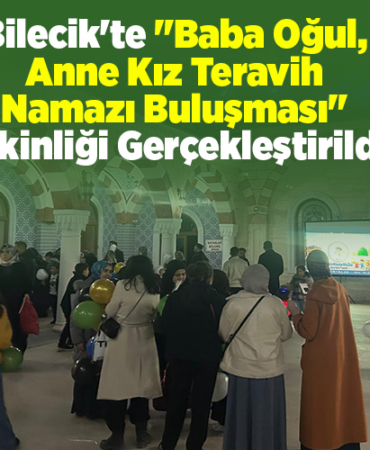 Bilecikte Baba oğul anne kız teravih namazı buluşması etkinliği gerçekleştirildi