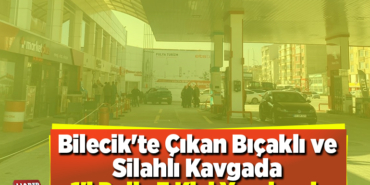 Bilecik'te çıkan bıçaklı ve silahlı kavgada 1'i polis 3 kişi yaralandı