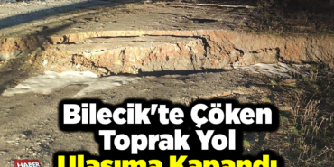 Bilecik'te çöken toprak yol ulaşıma kapandı