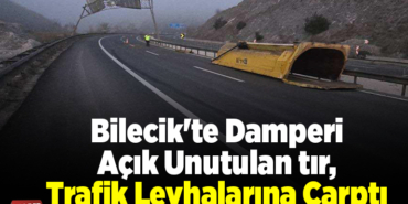 Bilecik'te damperi açık unutulan tır, trafik levhalarına çarptı