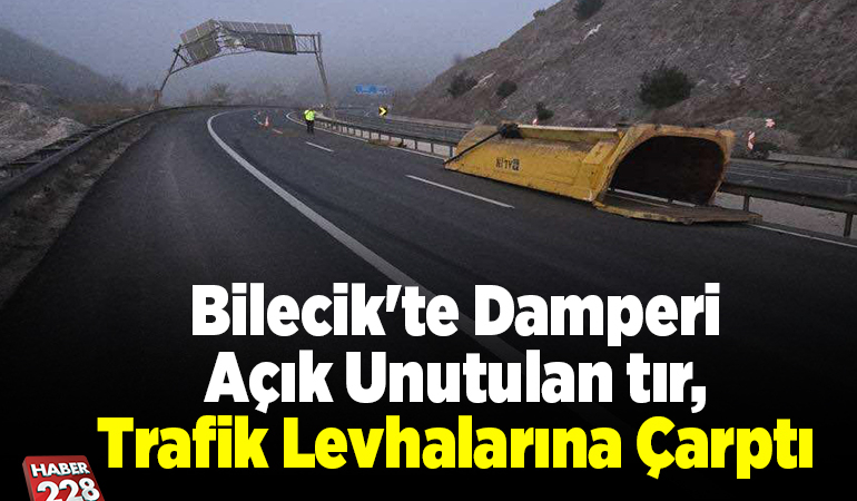 Bilecik’te damperi açık unutulan tır, trafik levhalarına çarptı