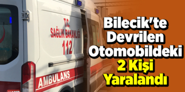 Bilecik'te devrilen otomobildeki 2 kişi yaralandı