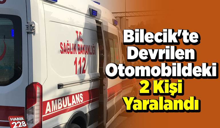 Bilecik’te devrilen otomobildeki 2 kişi yaralandı