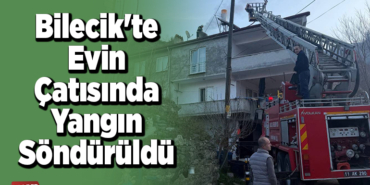 Bilecik'te evin çatısında yangın söndürüldü