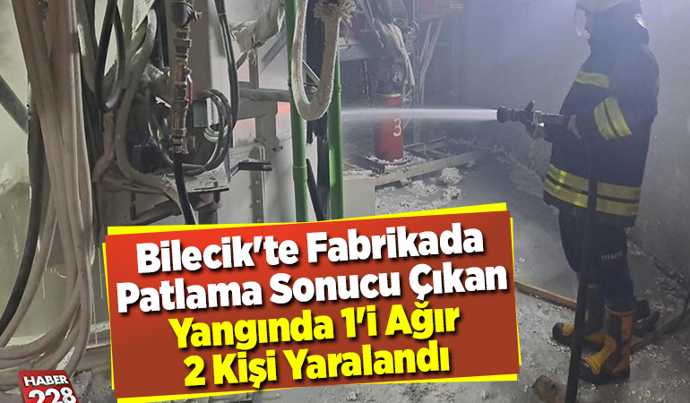 Bilecik’te fabrikada patlama sonucu çıkan yangında 1’i ağır 2 kişi yaralandı