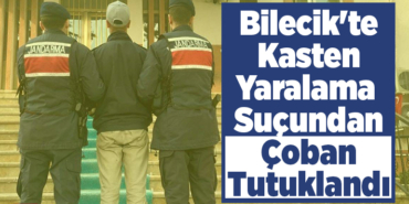 Bilecik'te kasten yaralama suçundan çoban tutuklandı