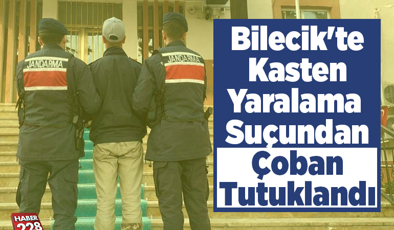 Bilecik’te kasten yaralama suçundan çoban tutuklandı