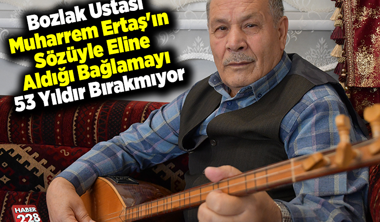 Bozlak ustası Muharrem Ertaş’ın sözüyle eline aldığı bağlamayı 53 yıldır bırakmıyor