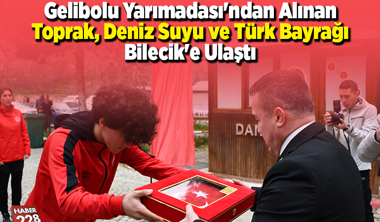 Gelibolu Yarımadası’ndan alınan toprak, deniz suyu ve Türk bayrağı Bilecik’e ulaştı