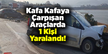 Kafa Kafaya Çarpışan Otomobillerde 1 Kişi Yaralandı!