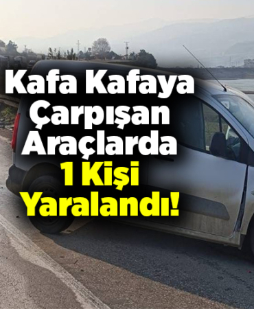 Kafa Kafaya Çarpışan Otomobillerde 1 Kişi Yaralandı!