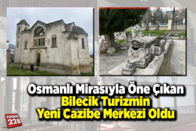 Osmanlı mirasıyla öne çıkan Bilecik turizmin yeni cazibe merkezi oldu
