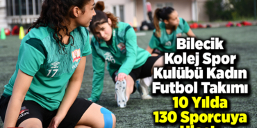 Bilecik Kolej Spor Kulübü Kadın Futbol Takımı 10 yılda 130 sporcuya ulaştı