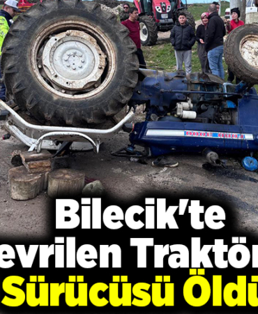Bilecik'te devrilen traktörün sürücüsü öldü