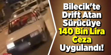 Bilecik'te drift atan sürücüye 140 bin lira ceza uygulandı