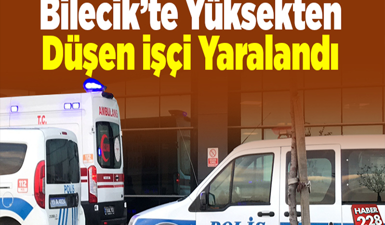Bilecik’te Yüksekten Düşen İşçi Yaralandı
