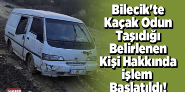Bilecik'te kaçak odun taşıdığı belirlenen kişi hakkında işlem başlatıldı