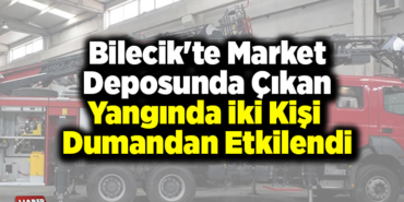 Bilecik'te market deposunda çıkan yangında iki kişi dumandan etkilendi