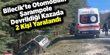 Bilecik'te otomobilin şarampole devrildiği kazada 2 kişi yaralandı