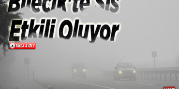 Bilecik'te sis etkili oluyor