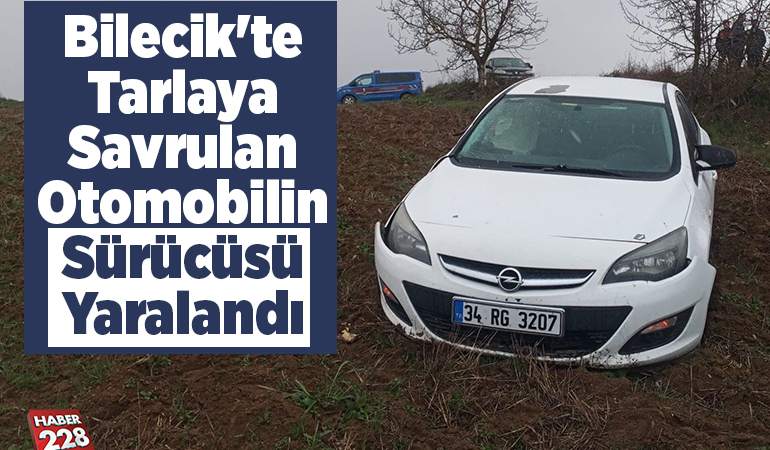 Bilecik’te tarlaya savrulan otomobilin sürücüsü yaralandı