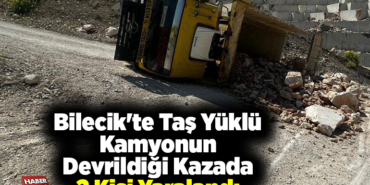 Bilecik'te taş yüklü kamyonun devrildiği kazada 2 kişi yaralandı