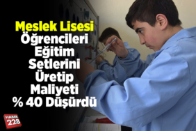 Meslek lisesi öğrencileri eğitim setlerini üretip maliyeti yüzde 40 düşürdü