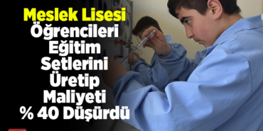 Meslek lisesi öğrencileri eğitim setlerini üretip maliyeti yüzde 40 düşürdü