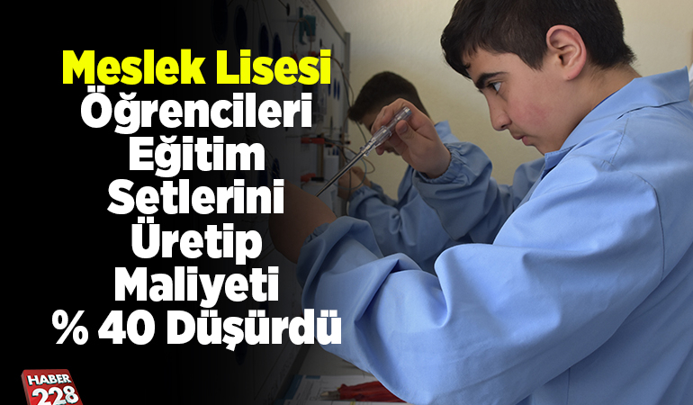 Meslek lisesi öğrencileri eğitim setlerini üretip maliyeti yüzde 40 düşürdü