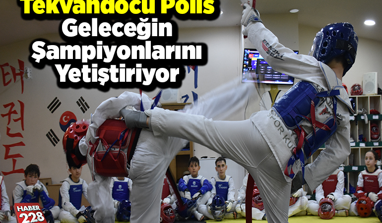 Tekvandocu polis geleceğin şampiyonlarını yetiştiriyor