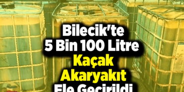 Bilecik'te 5 bin 100 litre kaçak akaryakıt ele geçirildi