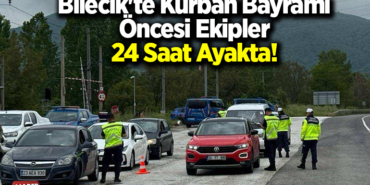 Bilecik'te Kurban Bayramı Öncesi Ekipler 24 Saat Ayakta!